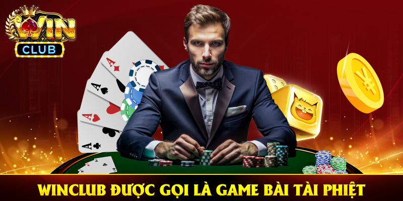 Vì sao Winclub được gọi là game bài tài phiệt?