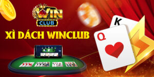 Xì Dách Winclub – Cẩm Nang Cho Người Mới Lẫn Dân Chuyên